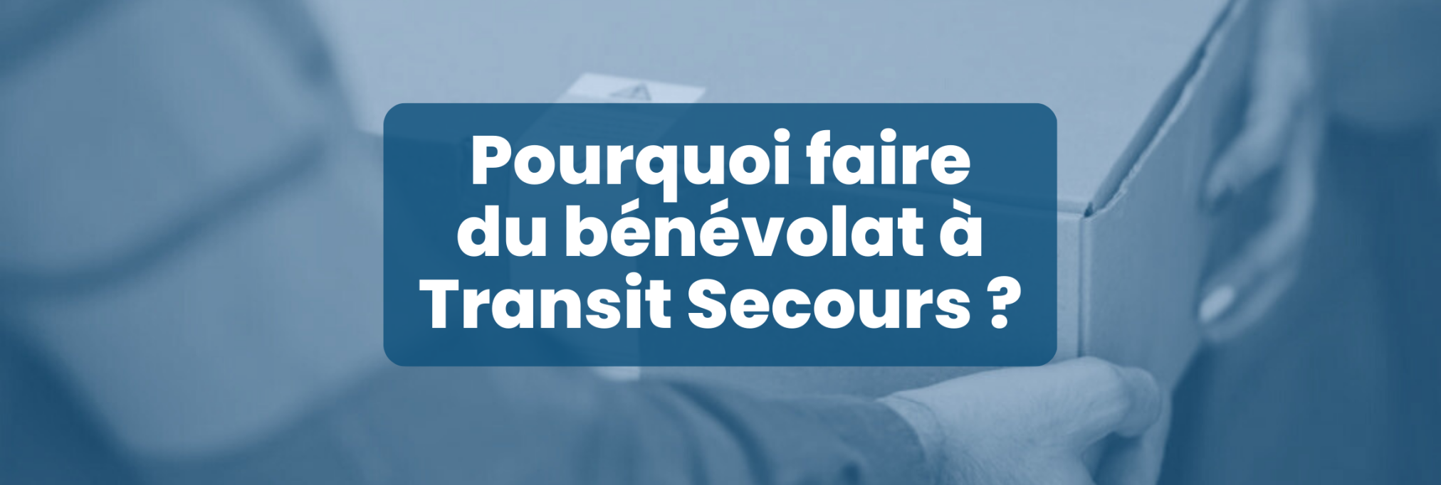 Pourquoi faire du bénévolat à Transit Secours